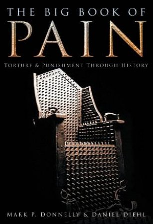 The Big Book Of Pain: Punishment And Torture Through History by Various