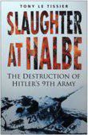 Slaughter At Halbe: The Destruction Of Hitler's 9th Army, April 1945 by Paul Tweddle