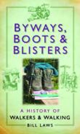 Byways, Boots and Blisters: A History of Walkers and Walking by Bill Laws