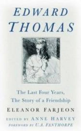 Edward Thomas: The Last Four Years, The Story Of A Friendship by Eleanor Farjeon