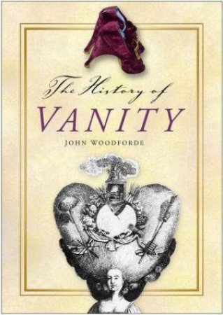 The History Of Vanity by John Woodforde