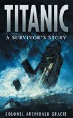 Titanic: A Survivor's Story by Archibald Gracie