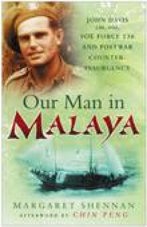 Our Man In Malaya: John Davis's Force 136 SOE And Post War Counter-Insurgency by Margaret Shennan