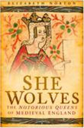 She Wolves: The Notorious Queens of England by Elizabeth Norton