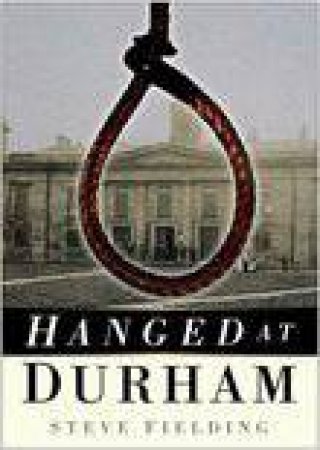 Hanged At Durham by Steve Fielding