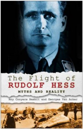 The Flight Of Rudolf Hess: Myths And Reality by Roy Conyers