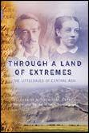 Through a Land of Extremes: The Littledales of Central Asia by Elizabeth and Nicholas Clinch