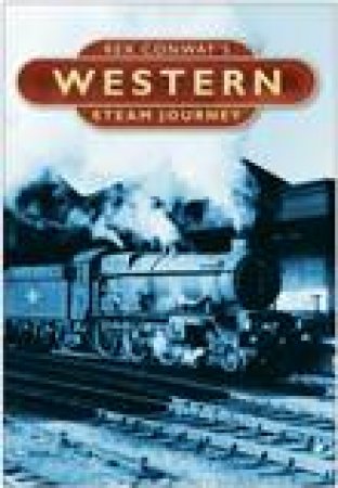 Rex Conway's Western Steam Journey by Rex Conway