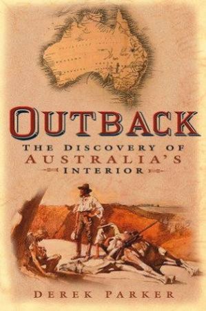 Outback: The Discovery Of Australia's Interior by Derek Parker