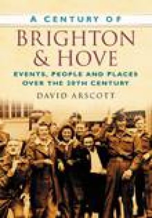 Century of Brighton by DAVID ARSCOTT