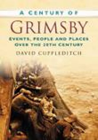 Century of Grimsby by DAVID CUPPLEDITCH