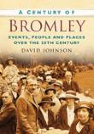 Century of Bromley by DAVID JOHNSON