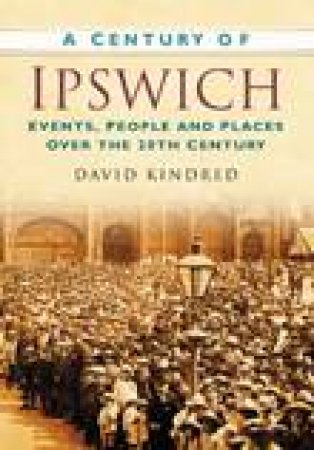 Century of Ipswich by DAVID KINDRED