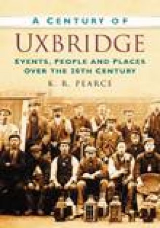 Century of Uxbridge by KEN PEARCE