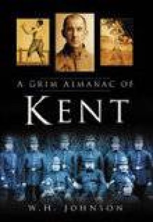 Grim Almanac of Kent by W H JOHNSON