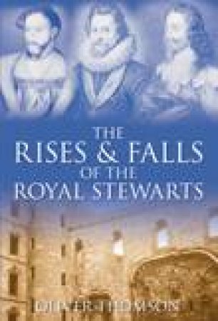 Rises and Falls of the Royal Stewarts by OLIVER THOMSON