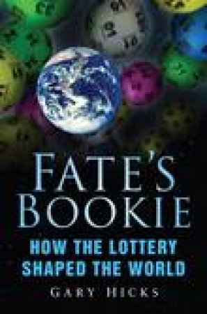 Fate's Bookie: How the Lottery Shaped the World by Gary Hicks