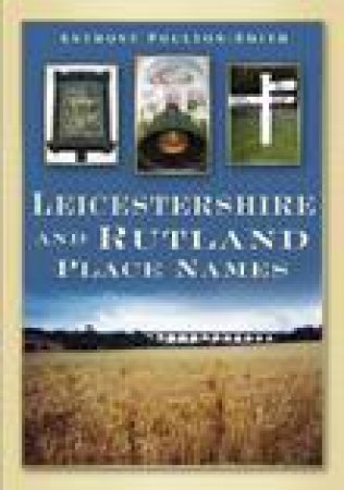 Leicestershire and Rutland Places Names by ANTHONY POULTON-SMITH