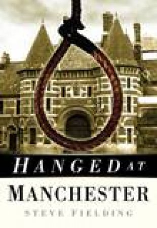 Hanged at Manchester by Steve Fielding