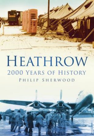 Heathrow: 2000 Years of History by Philip Sherwood