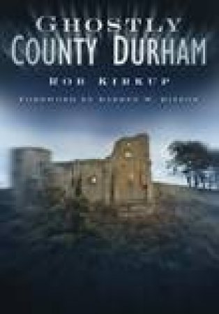 Ghostly County Durham by ROB KIRKUP