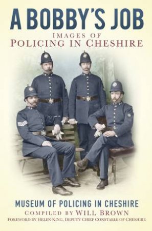 Bobby's Job, Images of Policing in Cheshire by THE MUSEUM OF POLICING IN CHESHIRE