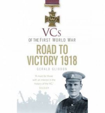 VCs of the First World War: Road to Victory, 1918 by Gerald Gliddon