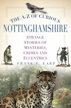 A-Z of Curious Nottinghamshire by FRANK E. EARP