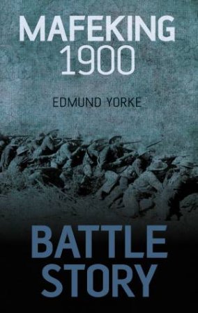 Battle Story: Mafeking 1899-1900 by EDMUND YORKE