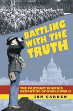 Batttling with the Truth The Contrast in the Media Reporting of World War II