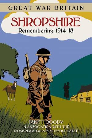 Great War Britain Shropshire: Remembering 1914-18 by JANET DOODY