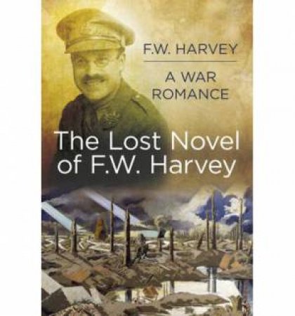 Lost Novel of FW Harvey: A War Romance by FW HARVEY