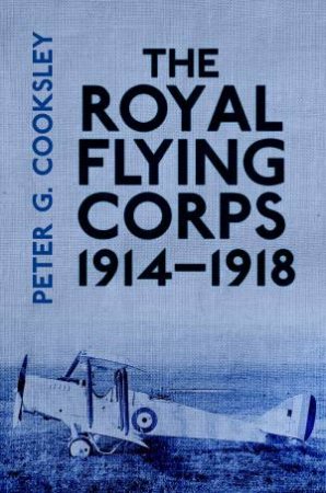 Royal Flying Corps 1914-18 by PETER G. COOKSLEY