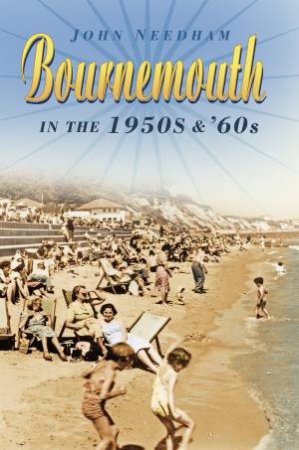 Bournemouth in the 1950s & '60s by JOHN NEEDHAM