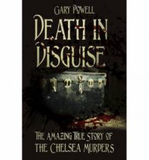 Death in Disguise The Amazing True Story of the Chelsea Murders