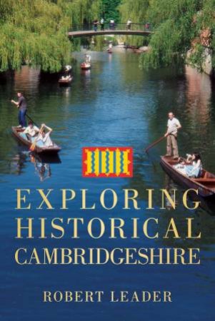 Exploring Historical Cambridgeshire by ROBERT LEADER