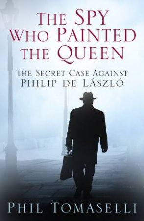 Spy Who Painted the Queen by PHIL TOMASELLI