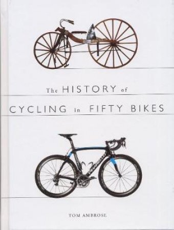 History of Cycling in Fifty Bikes by Tom Ambrose