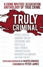 Truly Criminal A Crime Writers Association Anthology of True Crime