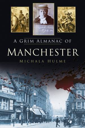 Grim Almanac of Manchester by MICHALA HULME