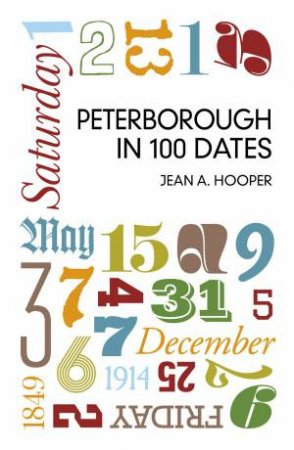 Peterborough in 100 Dates by JEAN A. HOOPER