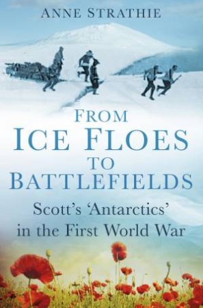 From Ice Floes to Battlefields by ANNE STRATHIE