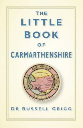 Little Book of Carmarthenshire by DR RUSSELL GRIGG