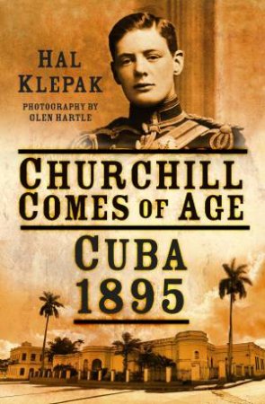 Churchill Comes of Age: Cuba 1895 by HAL KLEPAK