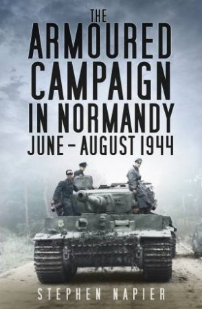 Armoured Campaign in Normandy, June-August, 1944 by NAPIER STEPHEN