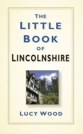 Little Book of Lincolnshire by LUCY WOOD