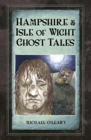 Hampshire and Isle of Wight Ghost Tales by MICHAEL O'LEARY