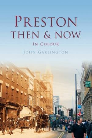 Preston Then & Now by JOHN GARLINGTON