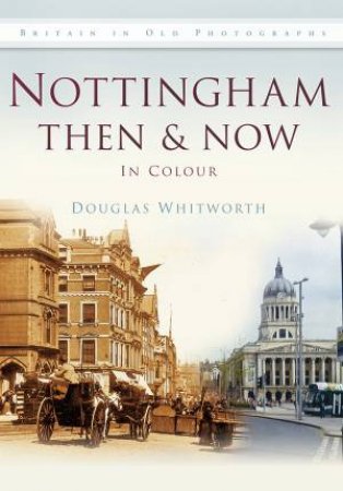 Nottingham Then & Now by DOUGLAS WHITWORTH