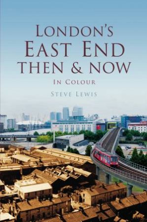 London's East End Then & Now by STEVE LEWIS